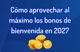 Como aprovechar bonos bienvenida 2027